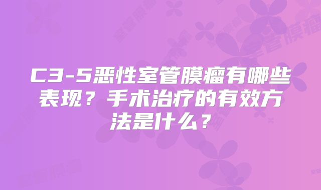 C3-5恶性室管膜瘤有哪些表现？手术治疗的有效方法是什么？