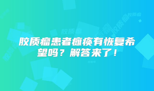 胶质瘤患者瘫痪有恢复希望吗？解答来了！