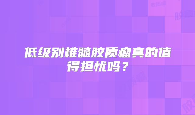 低级别椎髓胶质瘤真的值得担忧吗？