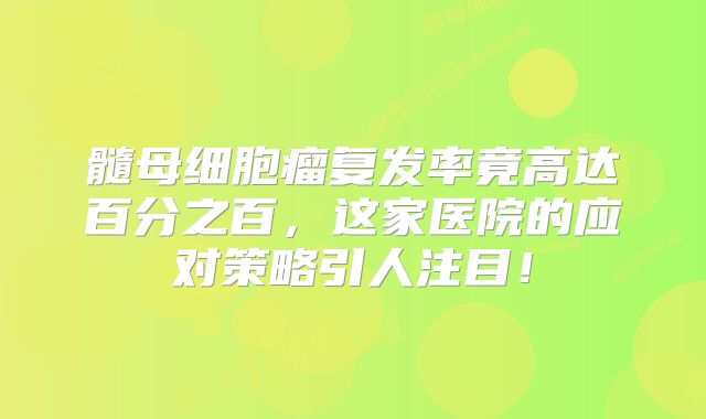 髓母细胞瘤复发率竟高达百分之百，这家医院的应对策略引人注目！