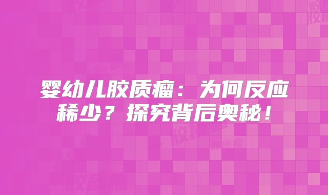 婴幼儿胶质瘤：为何反应稀少？探究背后奥秘！