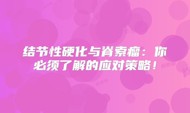 结节性硬化与脊索瘤：你必须了解的应对策略！