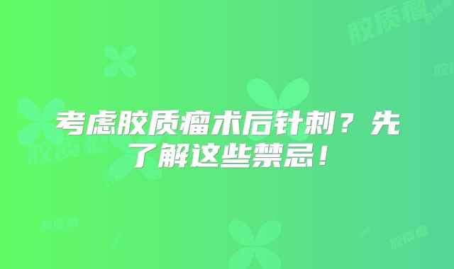 考虑胶质瘤术后针刺？先了解这些禁忌！