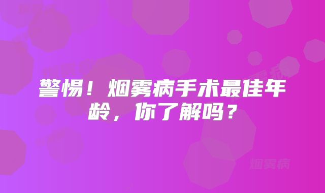 警惕！烟雾病手术最佳年龄，你了解吗？