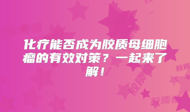 化疗能否成为胶质母细胞瘤的有效对策？一起来了解！