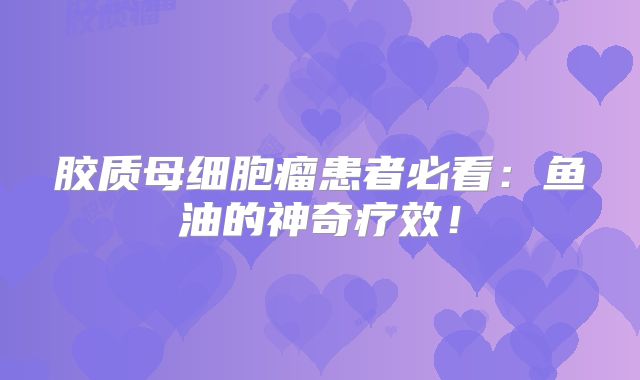 胶质母细胞瘤患者必看：鱼油的神奇疗效！