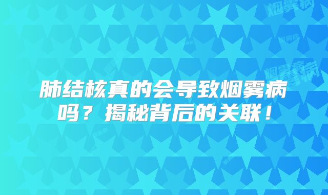 肺结核真的会导致烟雾病吗？揭秘背后的关联！