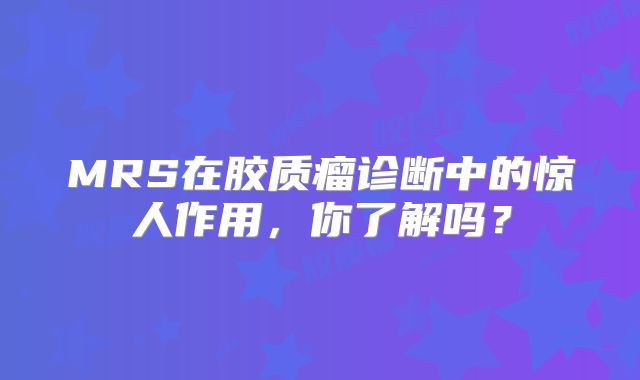 MRS在胶质瘤诊断中的惊人作用，你了解吗？