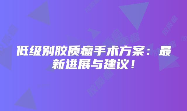 低级别胶质瘤手术方案：最新进展与建议！