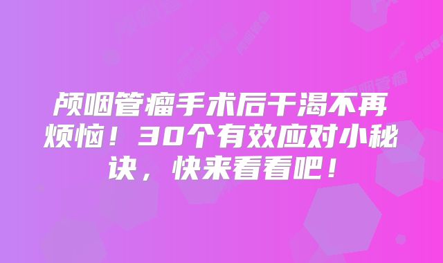 颅咽管瘤手术后干渴不再烦恼！30个有效应对小秘诀，快来看看吧！