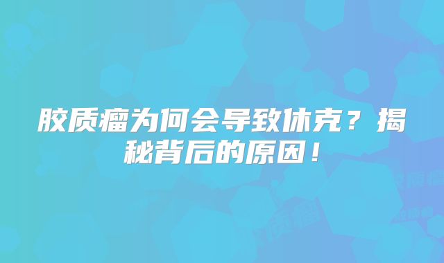 胶质瘤为何会导致休克？揭秘背后的原因！