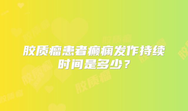 胶质瘤患者癫痫发作持续时间是多少？