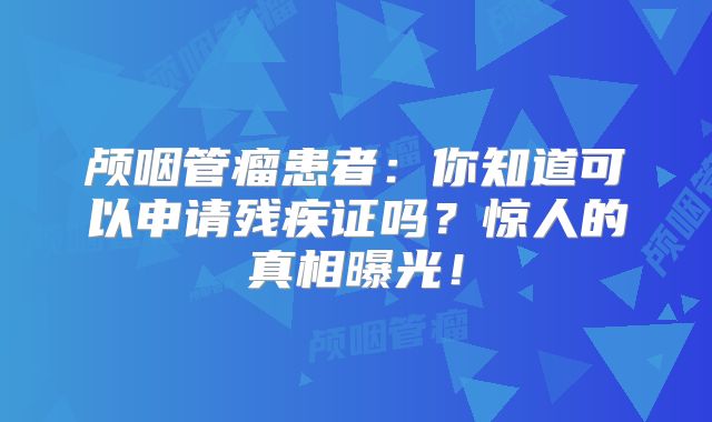 颅咽管瘤患者：你知道可以申请残疾证吗？惊人的真相曝光！