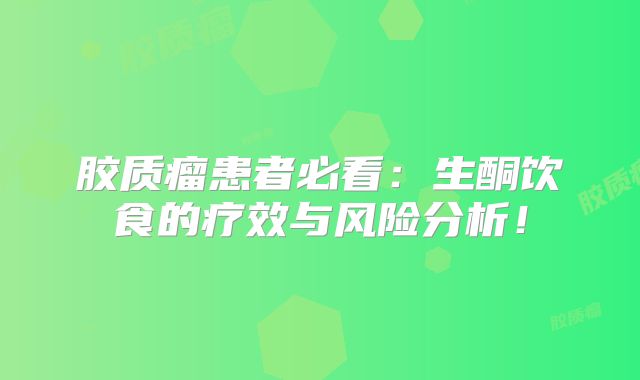 胶质瘤患者必看：生酮饮食的疗效与风险分析！