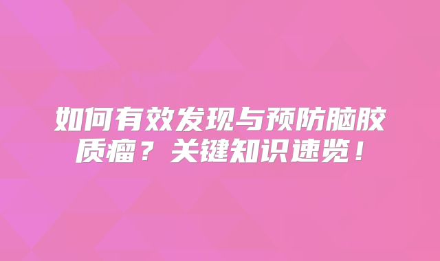 如何有效发现与预防脑胶质瘤？关键知识速览！