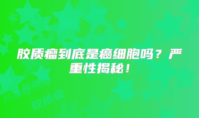 胶质瘤到底是癌细胞吗？严重性揭秘！