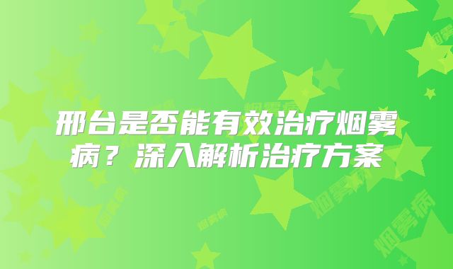 邢台是否能有效治疗烟雾病？深入解析治疗方案