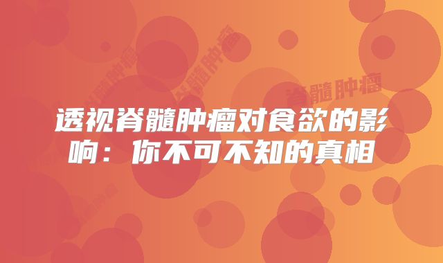 透视脊髓肿瘤对食欲的影响：你不可不知的真相