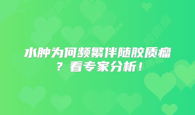 水肿为何频繁伴随胶质瘤？看专家分析！