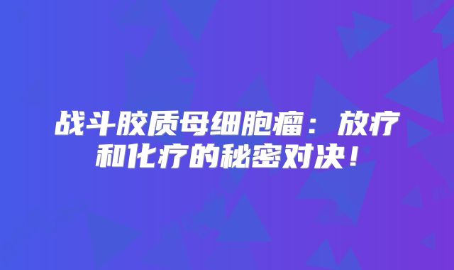 战斗胶质母细胞瘤：放疗和化疗的秘密对决！