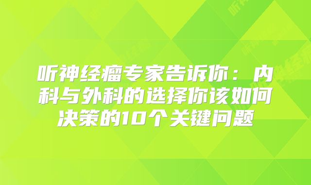 听神经瘤专家告诉你：内科与外科的选择你该如何决策的10个关键问题
