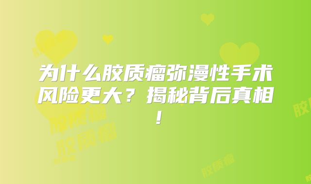 为什么胶质瘤弥漫性手术风险更大？揭秘背后真相！