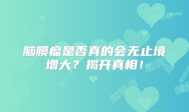 脑膜瘤是否真的会无止境增大？揭开真相！