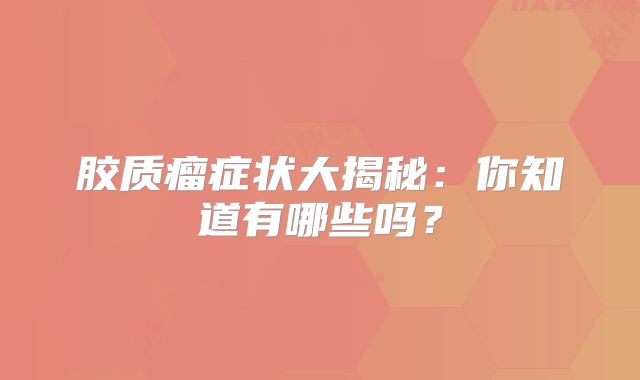 胶质瘤症状大揭秘：你知道有哪些吗？