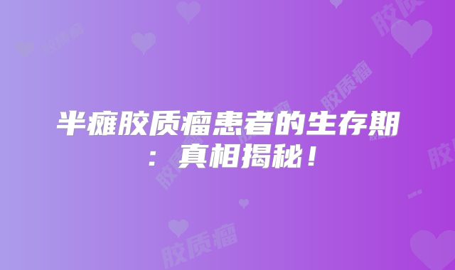 半瘫胶质瘤患者的生存期：真相揭秘！