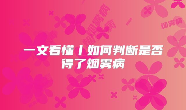 一文看懂丨如何判断是否得了烟雾病