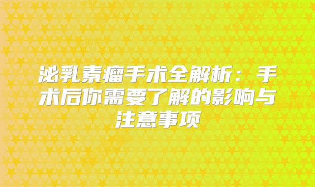 泌乳素瘤手术全解析：手术后你需要了解的影响与注意事项