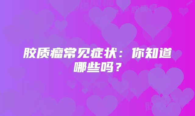 胶质瘤常见症状：你知道哪些吗？