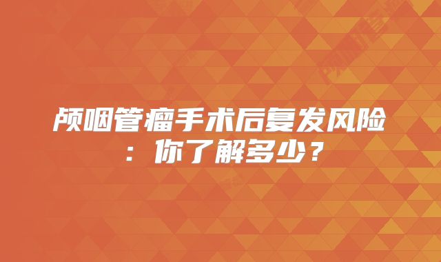 颅咽管瘤手术后复发风险：你了解多少？