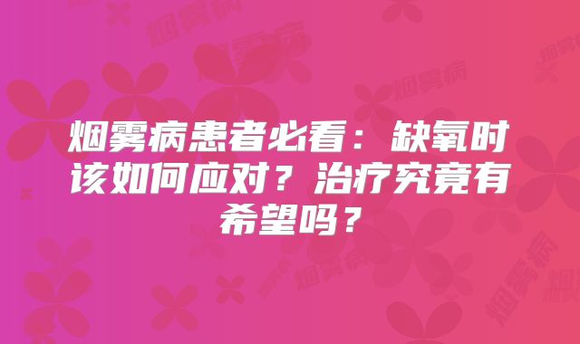 烟雾病患者必看：缺氧时该如何应对？治疗究竟有希望吗？