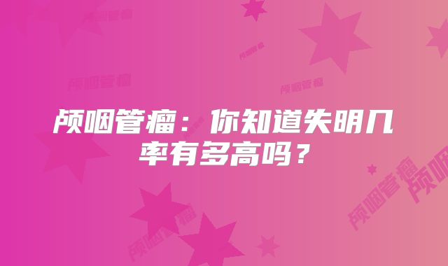 颅咽管瘤：你知道失明几率有多高吗？