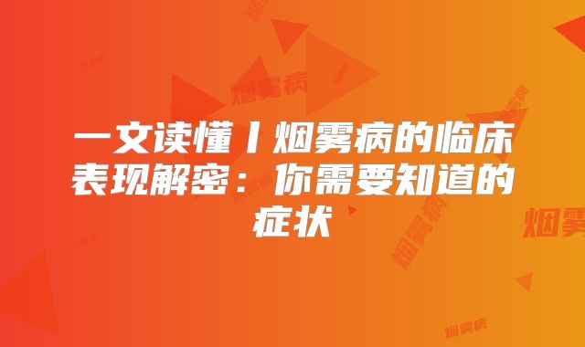 一文读懂丨烟雾病的临床表现解密：你需要知道的症状