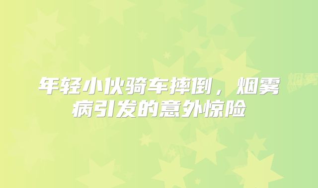 年轻小伙骑车摔倒，烟雾病引发的意外惊险