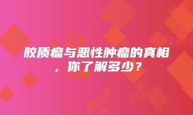 胶质瘤与恶性肿瘤的真相，你了解多少？
