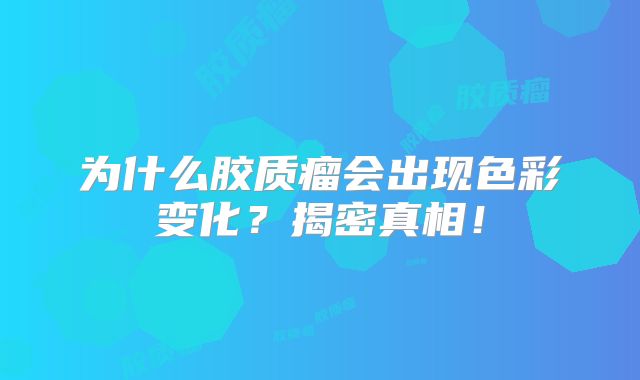 为什么胶质瘤会出现色彩变化？揭密真相！