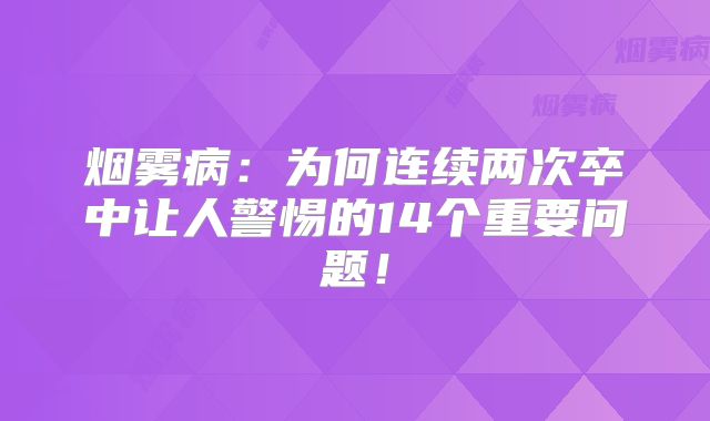烟雾病：为何连续两次卒中让人警惕的14个重要问题！