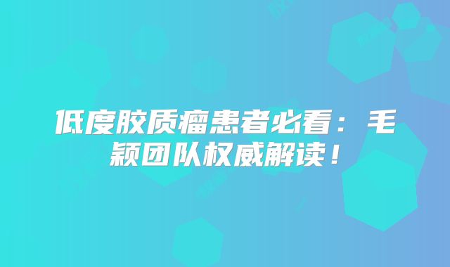 低度胶质瘤患者必看：毛颖团队权威解读！