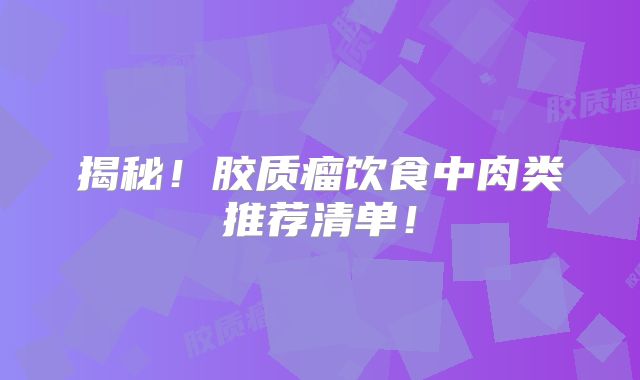揭秘！胶质瘤饮食中肉类推荐清单！