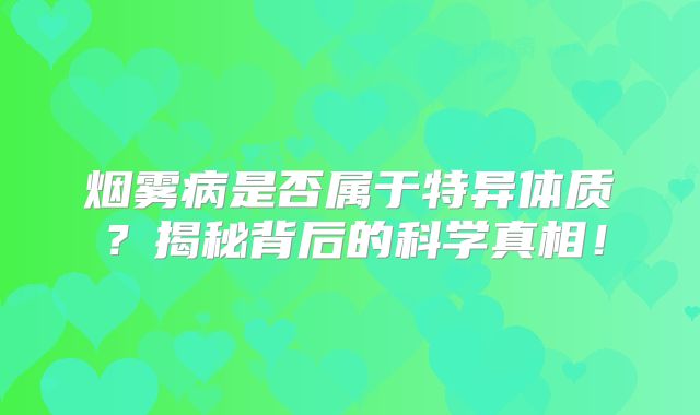 烟雾病是否属于特异体质？揭秘背后的科学真相！