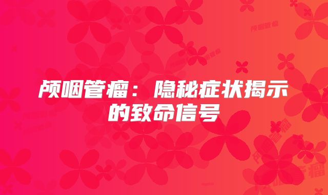颅咽管瘤：隐秘症状揭示的致命信号