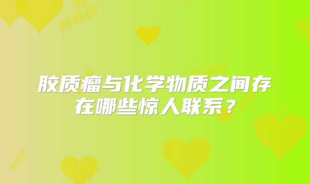 胶质瘤与化学物质之间存在哪些惊人联系？