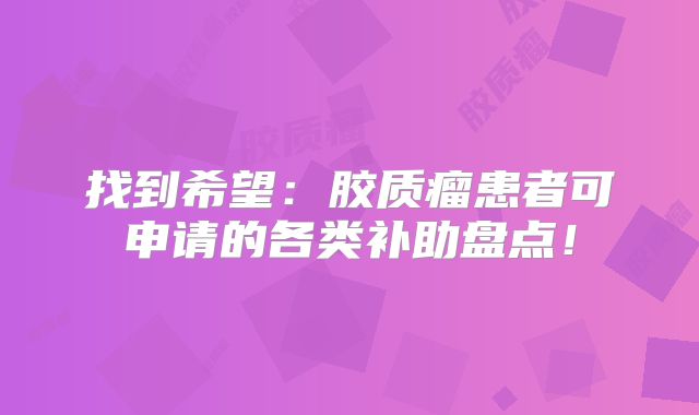 找到希望：胶质瘤患者可申请的各类补助盘点！