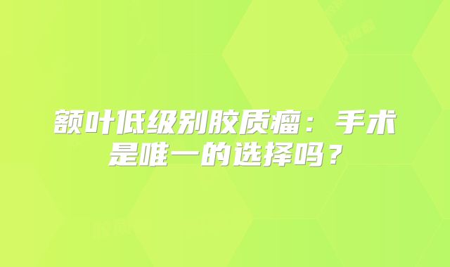 额叶低级别胶质瘤：手术是唯一的选择吗？