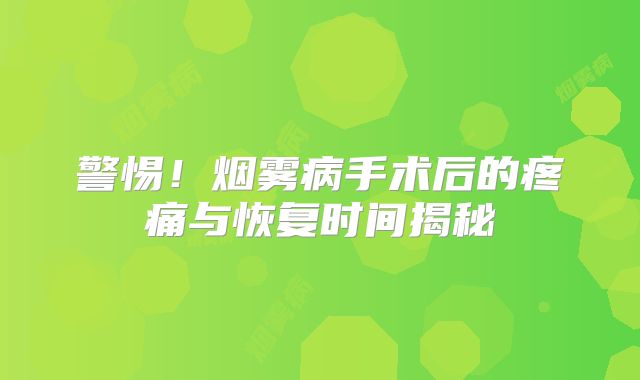 警惕！烟雾病手术后的疼痛与恢复时间揭秘