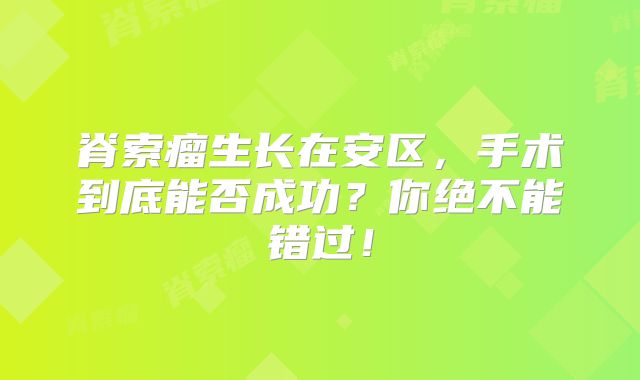 脊索瘤生长在安区，手术到底能否成功？你绝不能错过！