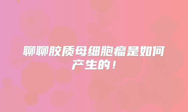 聊聊胶质母细胞瘤是如何产生的！